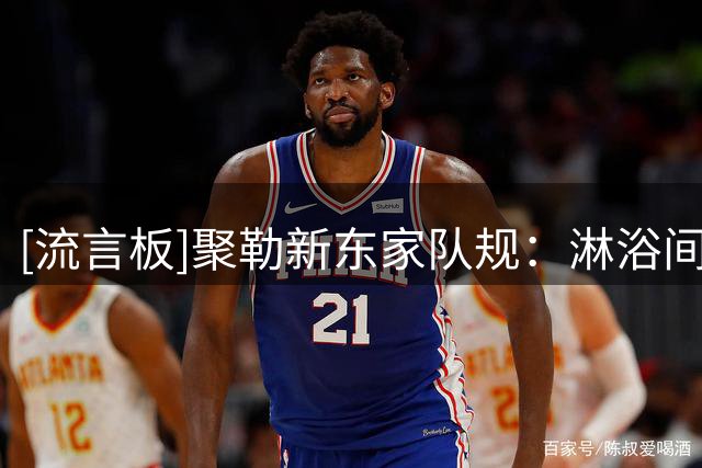 [流言板]聚勒新东家队规：淋浴间撒尿可能罚弯腰让队友往屁股上踢球-国际足球-国际足球资讯-虎扑社区